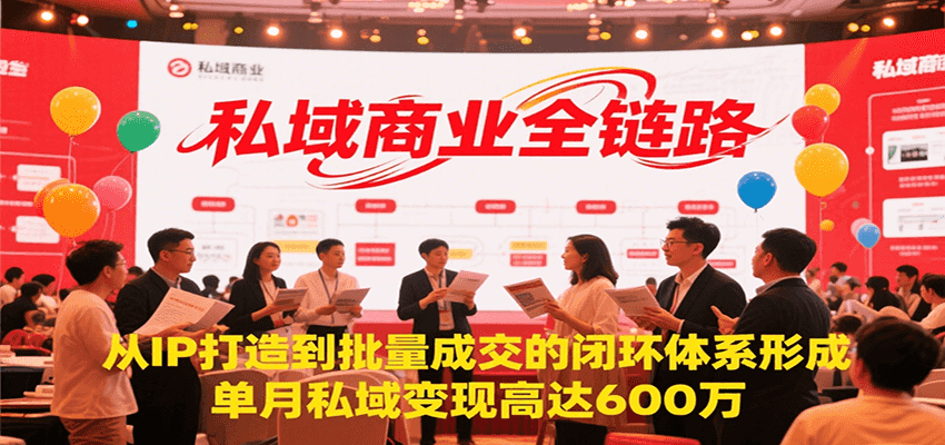 私域商业全链路，从IP打造到批量成交的闭环体系形成，单月私域变现600万-知芽创业社