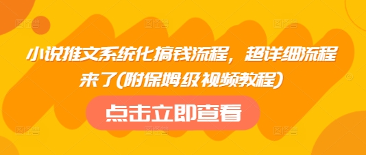 小说推文系统化搞钱流程，超详细流程来了(附保姆级视频教程)-知芽创业社
