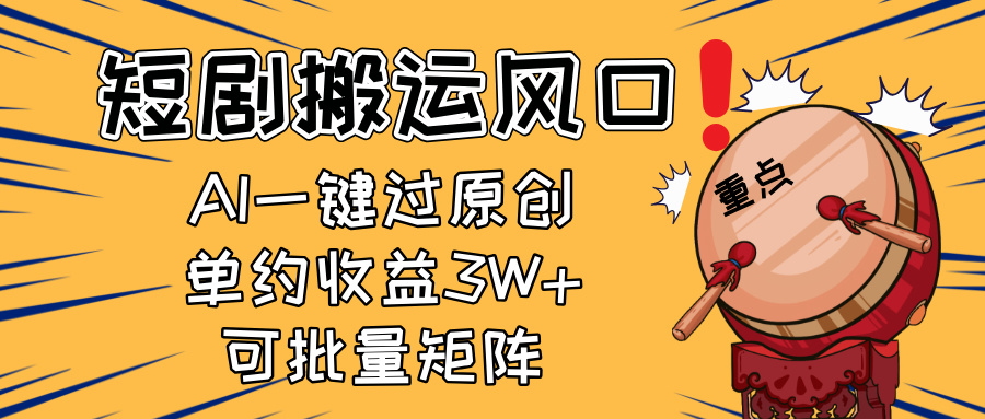 2025短剧搬运风口！复制粘贴AI一键过原创，单月收益3W+，新手可矩阵放…-知芽创业社