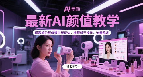 最新AI颜值教学，超震撼的颜值博主新玩法，推荐新手操作，流量稳定-知芽创业社