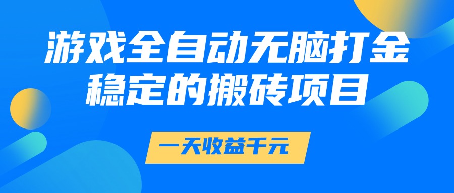 游戏全自动无脑打金，一天收益1000+，稳定的搬砖项目-小艾项目网