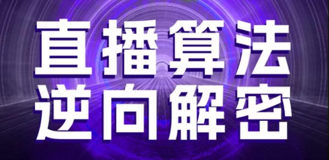 直播算法逆向解密，选品、建模、老号重启、控流、罗盘分析、随心推、正价平播等(更新3月)-知芽创业社