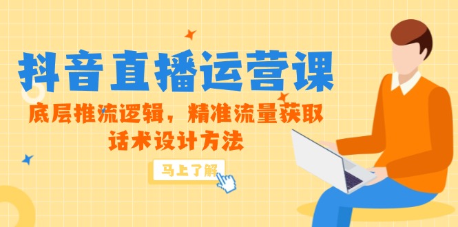 5月新课-抖音直播运营课，底层推流逻辑，精准流量获取，话术设计方法-知芽创业社