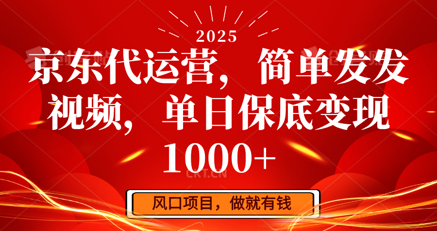 京东代运营，简单发发视频，单日保底变现1000+-知芽创业社