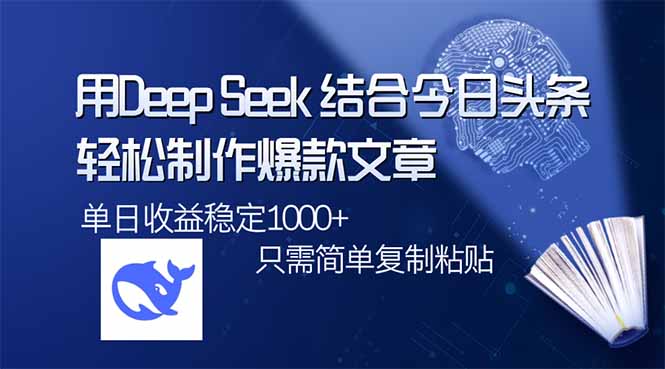 用DeepSeek结合今日头条，轻松制作爆款文章，单日稳定1000+，只需简单…-小艾项目网