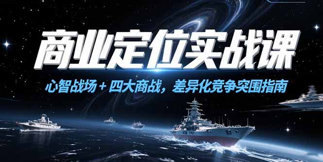 商业定位实战课，心智战场+四大商战，差异化竞争突围指南-知芽创业社