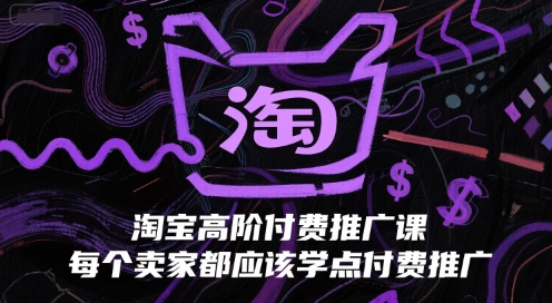 淘宝高阶付费推广课，每个卖家都应该学点付费推广-小艾项目网