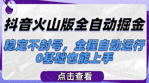 抖音火山版全自动掘金，稳定不封号，全程自动运行，可批量放大操作，0基础也能上手【揭秘】-知芽创业社