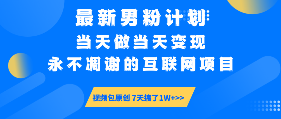 最新男粉计划6.0玩法，永不凋谢的互联网项目 当天做当天变现，视频包原…-知芽创业社