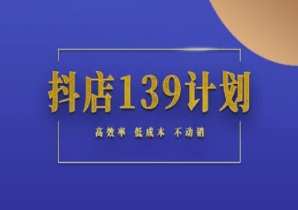 抖店139计划实录手册不动销起店实操方法论，高效率低成本不动销-知芽创业社