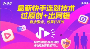 最新快手连怼技术，过原创+出同框，直接搬运，效果杠杠的，好物短剧影视都可以-知芽创业社
