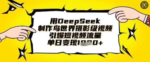 用DeepSeek制作鸟世界摄影级视频，引爆短视频流量，单日变现1k-知芽创业社