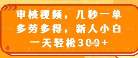 视频审核员，几秒一单，不限时间，不限地点，多做多得，新人小白一天轻松几张+【揭秘】-知芽创业社