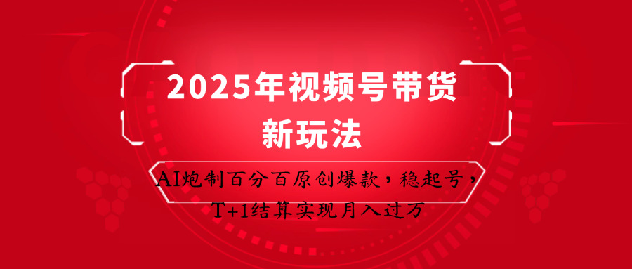 2025年视频号带货新玩法：AI炮制百分百原创爆款，稳起号，T+1结算实现月入过万-小艾项目网