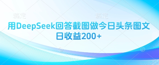 用DeepSeek回答截图做今日头条图文日收益200+-知芽创业社