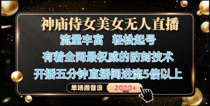 神庙侍女美女无人直播，轻松起号，有着全网最权威的防封技术，单场撸音浪1k+-知芽创业社