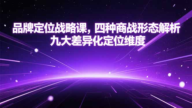 品牌定位战略课，四种商战形态解析，九大差异化定位维度-知芽创业社