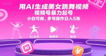 用AI生成美女跳舞视频，视频号暴力起号，小白可做，多号操作日入5张-知芽创业社