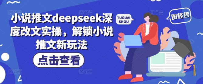 小说推文deepseek深度改文实操，解锁小说推文新玩法-知芽创业社