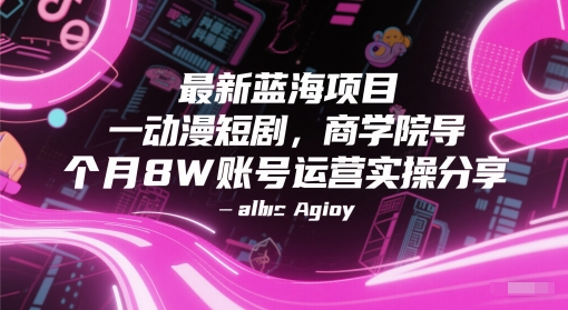 最新蓝海项目动漫短剧，商学院导师单抖音号一个月8W账号运营实操分享-知芽创业社