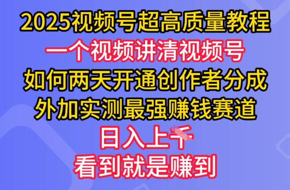 2025视频号超高质量教程，两天开通创作者分成，外加实测最强挣钱赛道，日入多张-知芽创业社