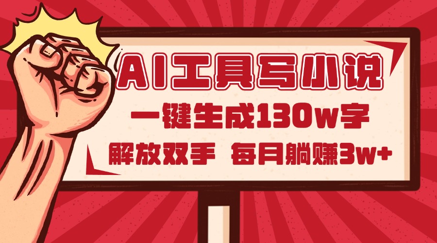 AI工具写小说2.0，一键生成130万字，解放双手，每月躺赚3w+-知芽创业社