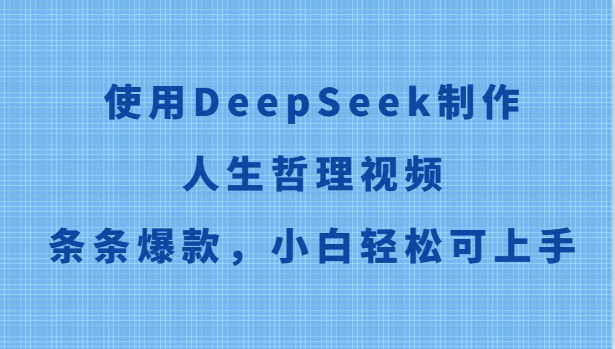 使用DeepSeek制作人生哲理视频，条条爆款，小白轻松可上手-知芽创业社