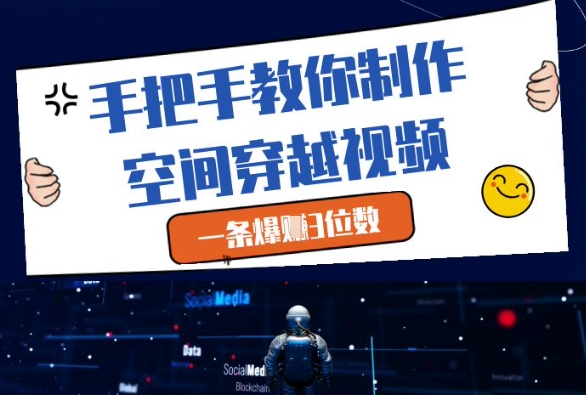 手把手教你制作空间穿越视频，一条爆挣3位数-知芽创业社