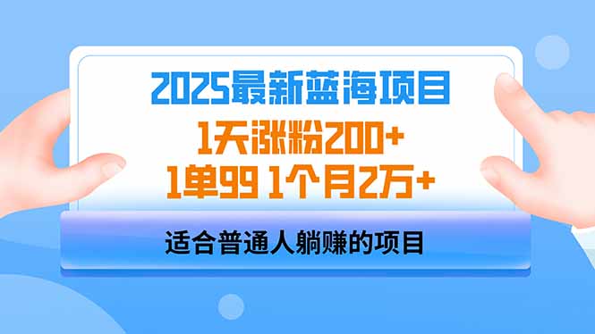 2025蓝海项目 1天涨粉200+ 1单99 1个月2万+-知芽创业社
