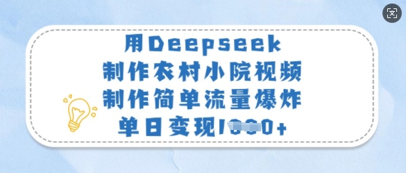用Deepseek制作农村小院视频，制作简单流量爆炸，单日变现多张-知芽创业社