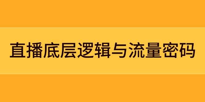 直播底层逻辑与流量密码：定位模型+案例拆解，急速流承接与数据优化全攻略-知芽创业社