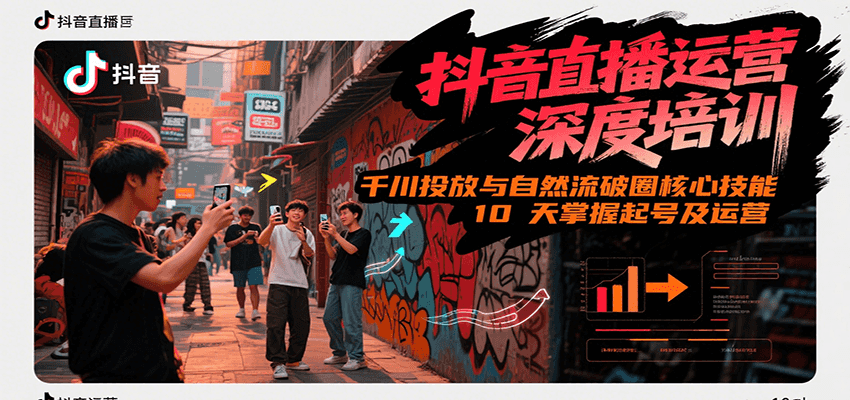 抖音直播运营深度培训，千川投放与自然流核心技能，10天掌握起号及运营(6-7月新课)-小艾项目网