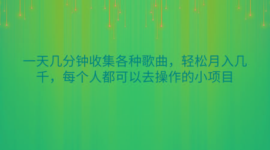 一天几分钟收集各种歌曲，轻松月入几千，每个人都可以去操作的小项目-知芽创业社