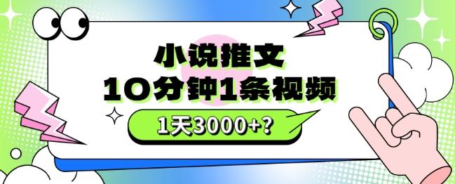 10分钟1条视频，小说推文1天3000+？他是这么做的-知芽创业社