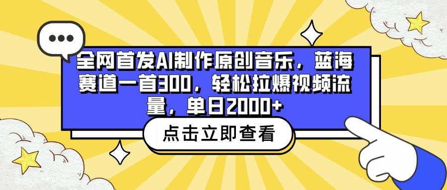 全网首发AI制作原创音乐，蓝海赛道一首300，轻松拉爆视频流量，单日2000+-知芽创业社