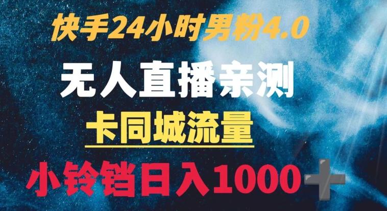 快手24小时无人直播男粉4.0玩法+卡同城流量小铃铛日入1000+-知芽创业社