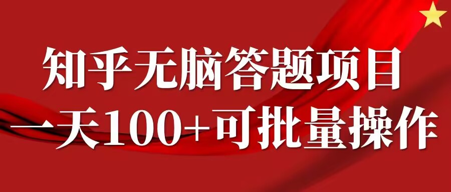 知乎答题项目，日入100+，时间自由，可批量操作【揭秘】-知芽创业社