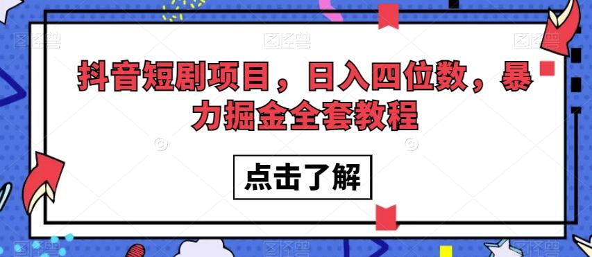抖音短剧项目，日入四位数，暴力掘金全套教程【揭秘】-知芽创业社