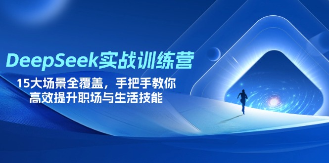 DeepSeek实战训练营，15大场景全覆盖，手把手教你高效提升职场与生活技能-小艾项目网