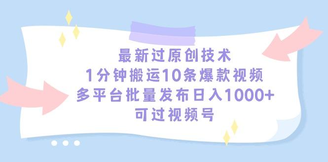 最新过原创技术，1分钟搬运10条爆款视频，多平台批量发布日入1000+，可…-知芽创业社