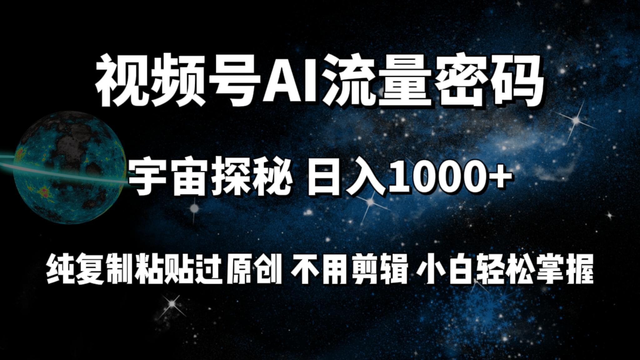 (9797期)视频号流量密码宇宙探秘，日入1000+纯复制粘贴过原创，不用剪辑 小白轻松-知芽创业社