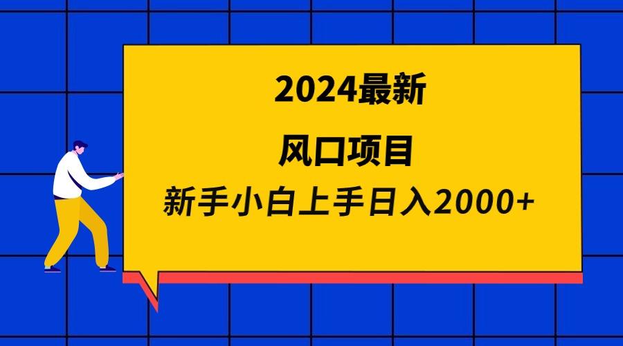 (9483期)2024最新风口项目 新手小白日入2000+-知芽创业社