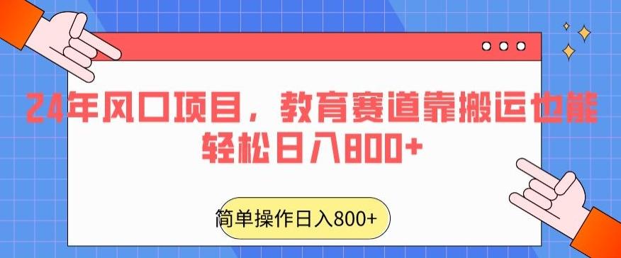 24年风口项目，教育赛道靠搬运也能轻松日入800+-知芽创业社