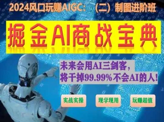 掘金AI商战宝典进阶班：如何用AI绘画设计(实战实操 现学现用 玩赚超值)-知芽创业社