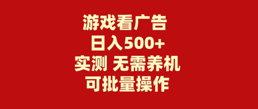 (9904期)游戏看广告 无需养机 操作简单 没有成本 日入500+-知芽创业社