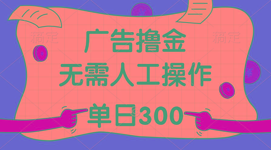 最新教程！广告撸金，无需人工操作，单日收入300+-知芽创业社