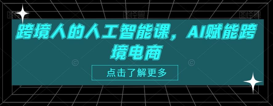 跨境人的人工智能课，AI赋能跨境电商-知芽创业社