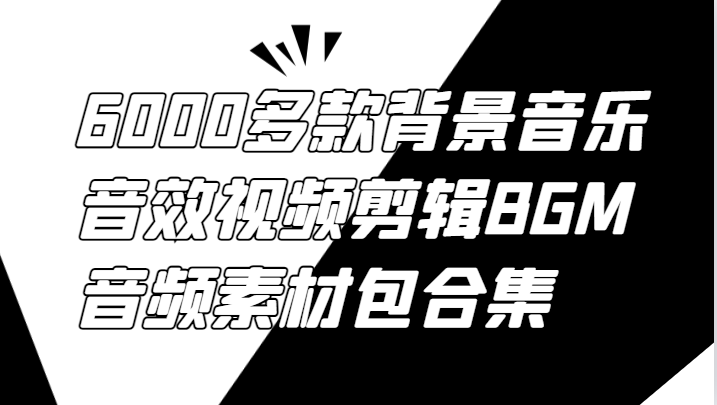 6000多款背景音乐音效视频剪辑BGM音频素材包合集-知芽创业社