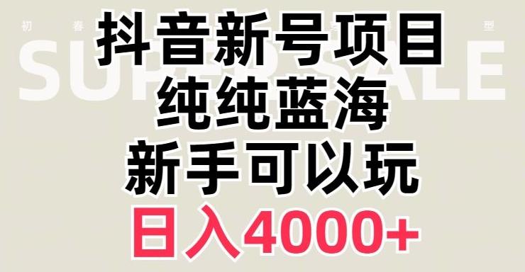 抖音蓝海赛道，必须是新账号，日入4000+【揭秘】-知芽创业社