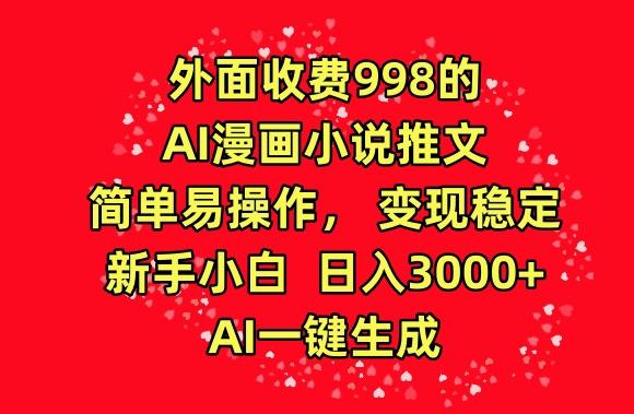 外面收费998的AI漫画小说推文，简单易操作，变现稳定，新手小白日入3000+，AI一键生成【揭秘】-知芽创业社